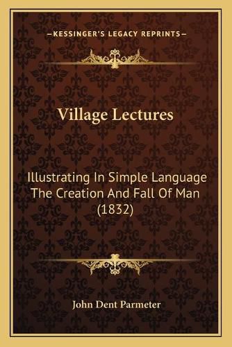 Cover image for Village Lectures: Illustrating in Simple Language the Creation and Fall of Man (1832)