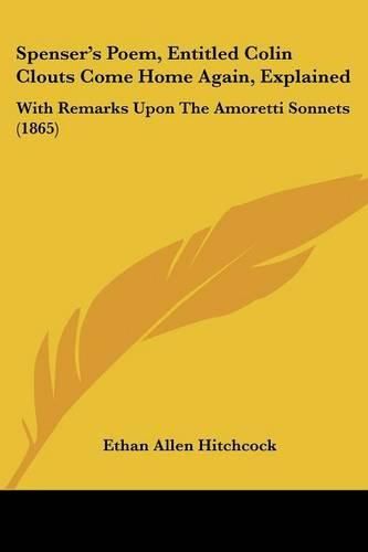 Cover image for Spenser's Poem, Entitled Colin Clouts Come Home Again, Explained: With Remarks Upon the Amoretti Sonnets (1865)