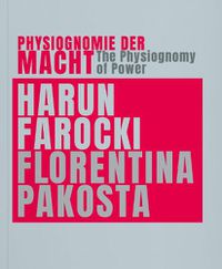 Cover image for The Physiognomy of Power: Harun Farocki & Florentina Pakosta