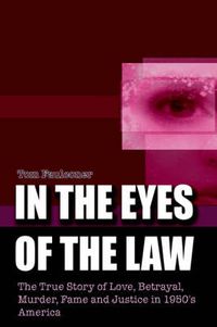 Cover image for In the Eyes of the Law: The True Story of Love, Betrayal, Murder, Fame and Justice in 1950's America