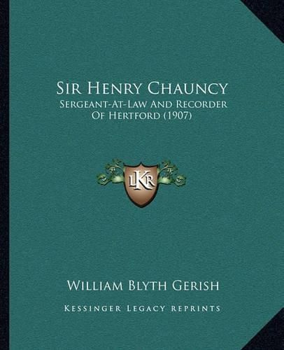 Sir Henry Chauncy: Sergeant-At-Law and Recorder of Hertford (1907)