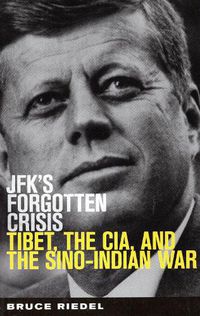 Cover image for JFK's Forgotten Crisis: Tibet, the CIA, and the Sino-Indian War