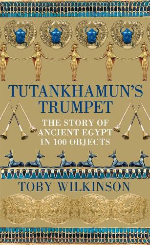 Tutankhamun's Trumpet: The Story of Ancient Egypt in 100 Objects