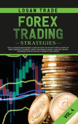 Cover image for Forex Trading Strategies: The Ultimate Beginners Guide on How to Invest for a Living in the Currency Market Using the Simple Swing and Day Trade Techniques (Psychology Basics Explained)