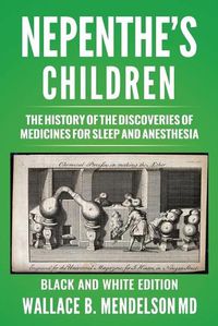 Cover image for Nepenthe's Children: The history of the discoveries of medicines for sleep and anesthesia (Black and White Edition)