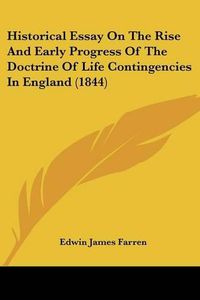 Cover image for Historical Essay on the Rise and Early Progress of the Doctrine of Life Contingencies in England (1844)