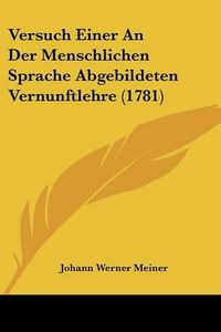 Cover image for Versuch Einer an Der Menschlichen Sprache Abgebildeten Vernunftlehre (1781)