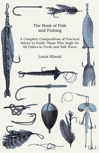 Cover image for The Book Of Fish And Fishing - A Complete Compendium Of Practical Advice To Guide Those Who Angle For All Fishes In Fresh And Salt Water