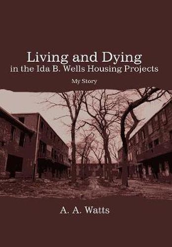 Cover image for Living and Dying in the Ida B. Wells Housing Projects: My Story