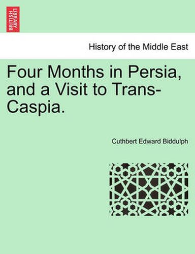 Cover image for Four Months in Persia, and a Visit to Trans-Caspia.