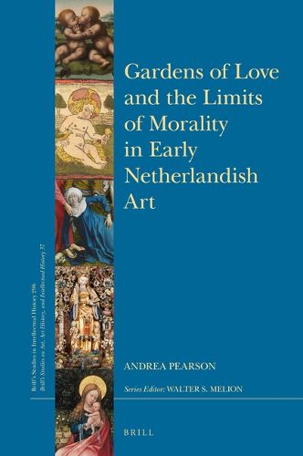 Cover image for Gardens of Love and the Limits of Morality in Early Netherlandish Art