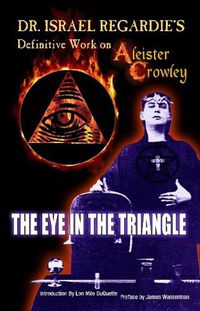 Cover image for Dr Israel Regardie's Definitive Work on Aleister Crowley: The Eye in the Triangle