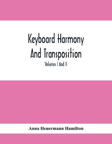 Cover image for Keyboard Harmony And Transposition; A Practical Course Of Keyboard Work For Every Piano And Organ Studen. Pre Liminary Studies In Keyboard And Transposition Offers And Easy Means Of Acquiring An Empirical Knowledge Of Simple Harmony. Volumes I And Ii May B