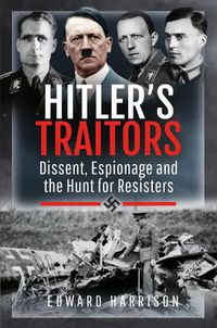 Cover image for Hitler's Traitors: Dissent, Espionage and the Hunt for Resisters