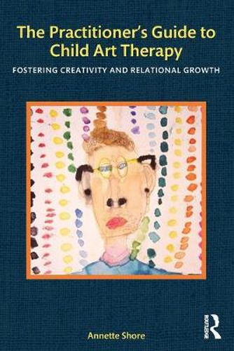 Cover image for The Practitioner's Guide to Child Art Therapy: Fostering Creativity and Relational Growth