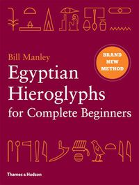 Cover image for Egyptian Hieroglyphs for Complete Beginners: The Revolutionary New Approach to Reading the Monuments