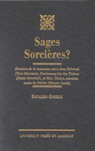 Sages Sorcieres?: Revision de la mauvaise mere dans Beloved (Toni Morrison), Praisesong for the Widow (Paule Marshall), et Moi, Tituba, sorciere noire Salem (Maryse Conde)