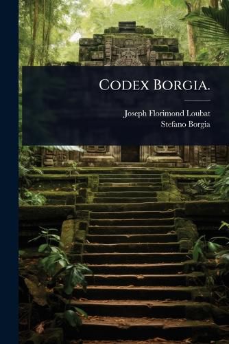 Codex Borgia., Joseph Florimond Loubat, Stefano Borgia (9781024902464 ...
