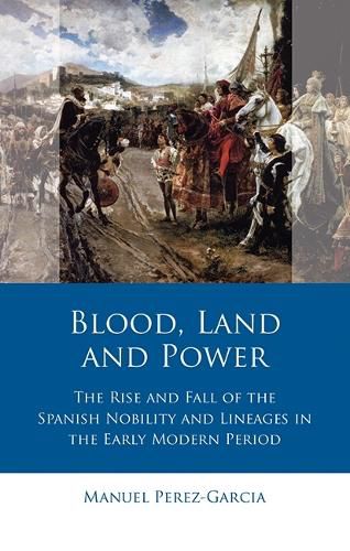 Cover image for Blood, Land and Power: The Rise and Fall of the Spanish Nobility and Lineages in the Early Modern Period