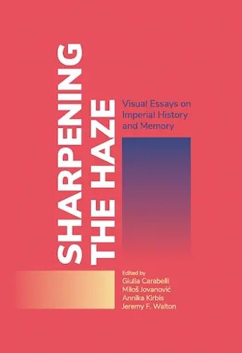 Cover image for Sharpening the Haze: Visual Essays on Imperial History and Memory