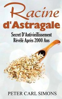 Cover image for Racine d'Astragale: Secret D'Antivieillissement Revele Apres 2000 Ans