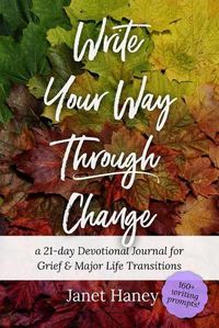 Cover image for Write Your Way Through Change: A 21-Day Devotional Journal for Grief and Major Life Transitions