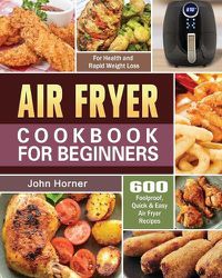 Cover image for Air Fryer Cookbook for Beginners: 600 Foolproof, Quick & Easy Air Fryer Recipes for Health and Rapid Weight Loss
