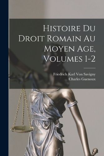 Cover image for Histoire Du Droit Romain Au Moyen Age, Volumes 1-2