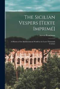 Cover image for The Sicilian Vespers [Texte Imprime]: a History of the Mediterranean World in the Later Thirteenth Century