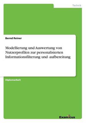 Cover image for Modellierung und Auswertung von Nutzerprofilen zur personalisierten Informationsfilterung und -aufbereitung