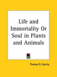 Cover image for Life and Immortality or Soul in Plants and Animals (1897)