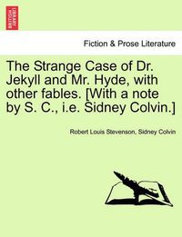 Cover image for The Strange Case of Dr. Jekyll and Mr. Hyde, with Other Fables. [With a Note by S. C., i.e. Sidney Colvin.]