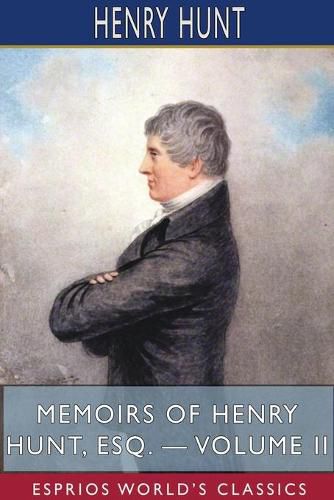 Cover image for Memoirs of Henry Hunt, Esq. - Volume II (Esprios Classics)