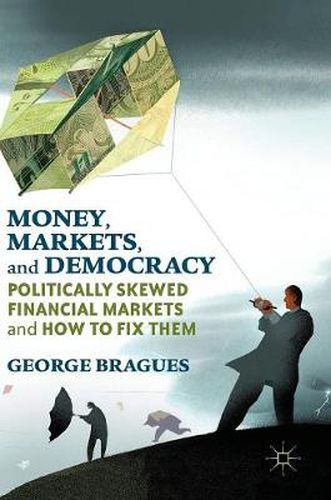 Cover image for Money, Markets, and Democracy: Politically Skewed Financial Markets and How to Fix Them