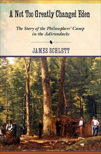 Cover image for A Not Too Greatly Changed Eden: The Story of the Philosophers' Camp in the Adirondacks