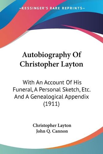 Cover image for Autobiography of Christopher Layton: With an Account of His Funeral, a Personal Sketch, Etc. and a Genealogical Appendix (1911)