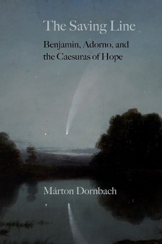 Cover image for The Saving Line: Benjamin, Adorno, and the Caesuras of Hope