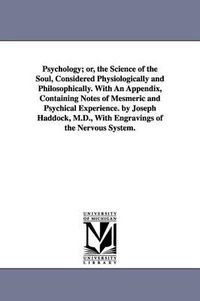 Cover image for Psychology; or, the Science of the Soul, Considered Physiologically and Philosophically. With An Appendix, Containing Notes of Mesmeric and Psychical Experience. by Joseph Haddock, M.D., With Engravings of the Nervous System.