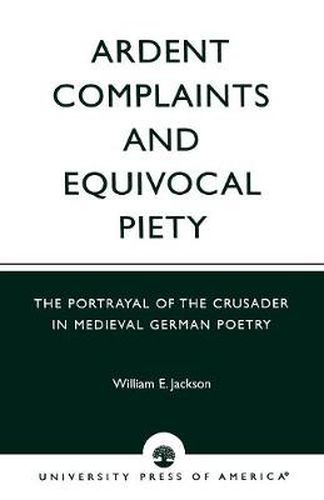 Cover image for Ardent Complaints and Equivocal Piety: The Portrayal of the Crusader in Medieval German Poetry