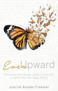 Cover image for Ever Upward: Overcoming the Lifelong Losses of Infertility to Define Your Own Happy Ending