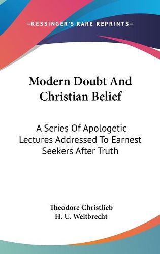 Cover image for Modern Doubt and Christian Belief: A Series of Apologetic Lectures Addressed to Earnest Seekers After Truth