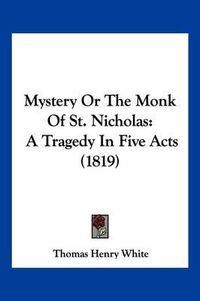 Cover image for Mystery or the Monk of St. Nicholas: A Tragedy in Five Acts (1819)