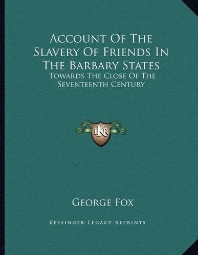 Cover image for Account of the Slavery of Friends in the Barbary States: Towards the Close of the Seventeenth Century