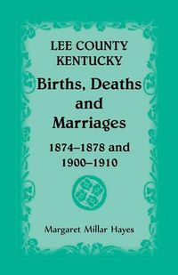 Cover image for Lee County, Kentucky, Births, Deaths, and Marriages 1874-1878 and 1900-1910