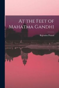 Cover image for At the Feet of Mahatma Gandhi