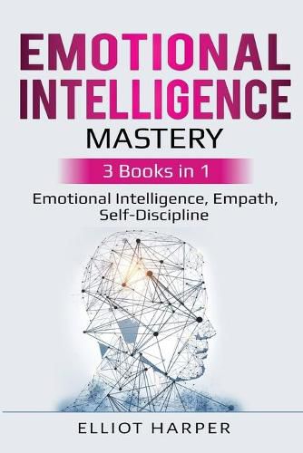 Cover image for Emotional Intelligence Mastery: 3 Books in 1 - Emotional Intelligence, Empath, Self-Discipline