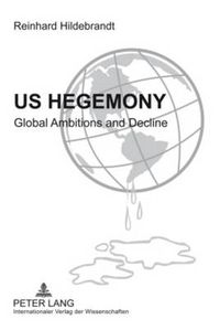 Cover image for US Hegemony: Global Ambitions and Decline- Emergence of the Interregional Asian Triangle and the Relegation of the US as a Hegemonic Power. The Reorientation of Europe