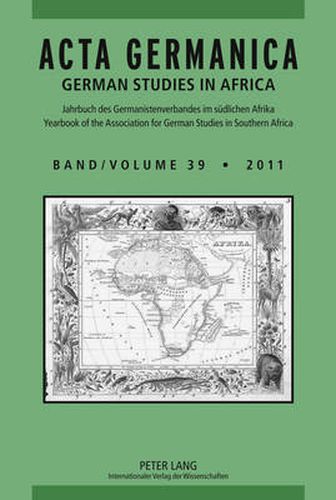 ACTA GERMANICA: GERMAN STUDIES IN AFRICA- Jahrbuch des Germanistenverbandes im suedlichen Afrika- Yearbook of the Association for German Studies in Southern Africa- Band/Volume 39/2011