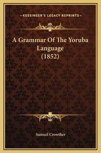 Cover image for A Grammar of the Yoruba Language (1852)