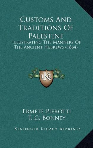 Cover image for Customs and Traditions of Palestine: Illustrating the Manners of the Ancient Hebrews (1864)